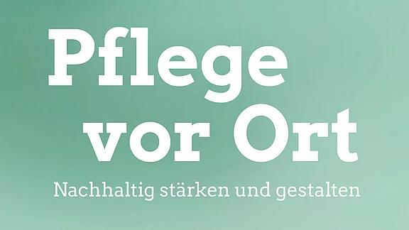 Textgrafik auf grünem Hintergrund: „Pflege vor Ort – Nachhaltig stärken und gestalten.“