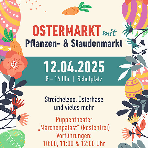 Plakat: Ostermarkt mit Pflanzen- & Staudenmarkt am 12.04.2025, 8–14 Uhr, auf dem Schulplatz. Programm: Streichelzoo, Osterhase und mehr. Kostenfreies Puppentheater „Märchenpalast“ mit Vorführungen um 10:00, 11:00 und 12:00 Uhr.