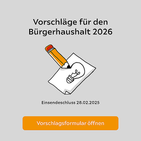 Vorschläge für den Bürgerhaushalt 2026. Einsendeschluss ist der 28.02.2025. Ein Formular zur Einreichung von Vorschlägen kann durch den Button "Vorschlagsformular öffnen" aufgerufen werden.