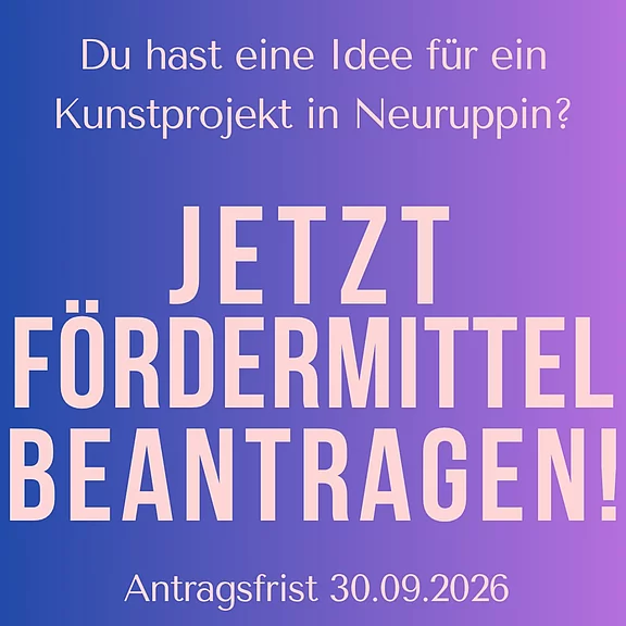 Grafik mit Aufruf: Idee für ein Kunstprojekt in Neuruppin? Jetzt Fördermittel beantragen. Antragsfrist: 30.09.2026.