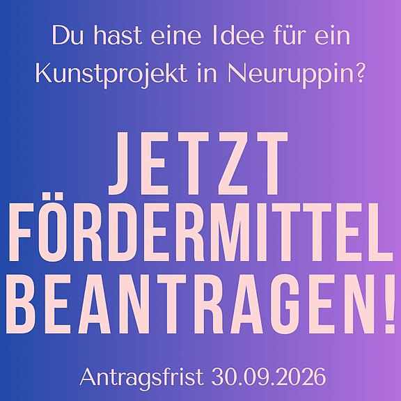 Grafik mit Aufruf: Idee für ein Kunstprojekt in Neuruppin? Jetzt Fördermittel beantragen. Antragsfrist: 30.09.2026.