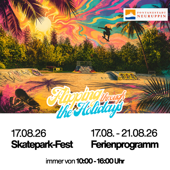 Plakat: Bunter Skatepark mit Skateboarder. Slogan: Flipping through the Holidays. Fontanestadt Neuruppin. 17.08.26 Skatepark-Fest. 17.08.–21.08.26 Ferienprogramm, immer von 10:00–16:00 Uhr.